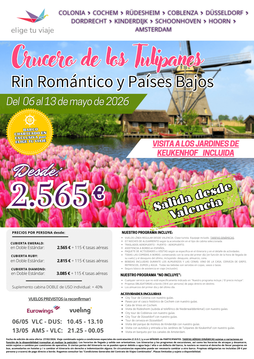 CRUCERO DE LOS TULIPANES, RIN ROMÁNTICO y PAÍSES BAJOS (6-13/5/2026) desde VALENCIA. Incluye: VUELOS LÍNEA REGULAR DESDE VALENCIA (clase turista, equipaje incluido); 7 NOCHES DE ALOJAMIENTO según la acomodación en el tipo de cabina seleccionada; TRASLADOS AEROPUERTO - PUERTO - AEROPUERTO; ASISTENCIA A BORDO en ESPAÑOL; PAQUETE DE ACTIVIDADES o VISITAS según se especifica en el itinerario y en el detalle de actividades; TODAS LAS COMIDAS A BORDO, comenzando con la cena del primer día (en función de la hora de llegada de su vuelo) y el desayuno del último, incluyendo: desayuno, almuerzo, cena; BEBIDAS INCLUIDAS DURANTE LOS ALMUERZOS Y LAS CENAS: VINO DE LA CASA, CERVEZA DE GRIFO, REFRESCOS, ZUMOS y AGUA (todas las bebidas son servidas en copas, vasos o tazas); seguro básico de asistencia en viaje (inclusión), para agencias de viajes con ELIGE TU VIAJE.